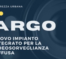 Progetto Argo: 273 occhi elettronici per garantire maggiore sicurezza. Al via a maggio l’installazione delle nuove telecamere intelligenti